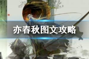 《亦春秋》图文攻略：全剧情流程+全武器招式+全队友技能+全符咒道具+全宝箱收集+全boss打法+全支线任务