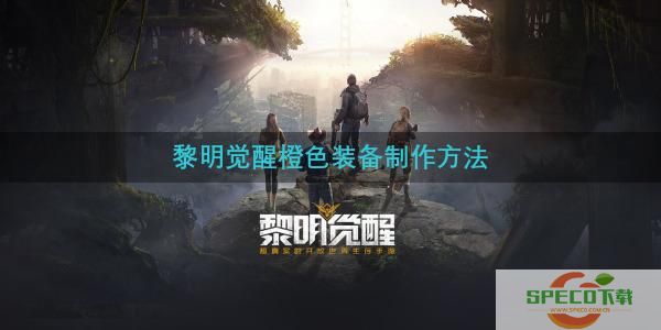 黎明觉醒橙色装备怎么制作-橙色装备制作方法