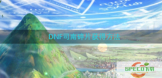 DNF司南碎片怎么获得-司南碎片获得方法