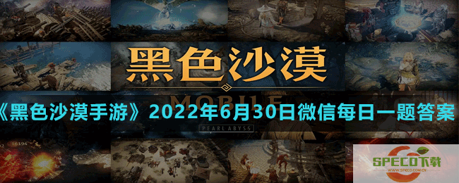 黑色沙漠手游2022年6月30日微信每日一题答案